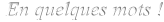 En quelques mots !